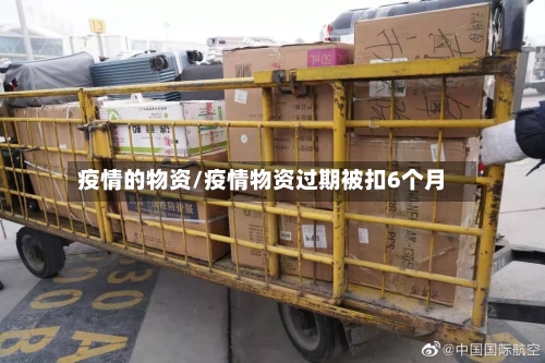 疫情的物资/疫情物资过期被扣6个月