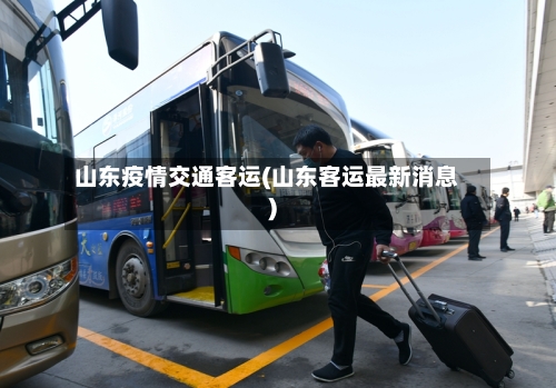 山东疫情交通客运(山东客运最新消息)-第3张图片