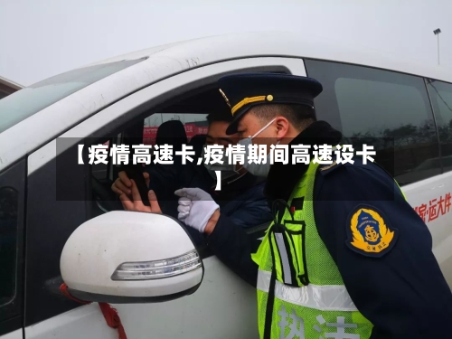 【疫情高速卡,疫情期间高速设卡】-第3张图片