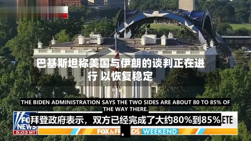 巴基斯坦称美国与伊朗的谈判正在进行 以恢复稳定-第3张图片