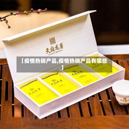 【疫情热销产品,疫情热销产品有哪些】