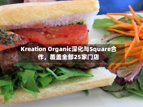 Kreation Organic深化与Square合作，覆盖全部25家门店-第2张图片