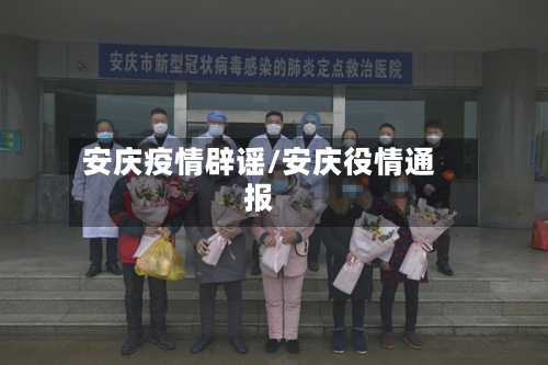 安庆疫情辟谣/安庆役情通报-第2张图片