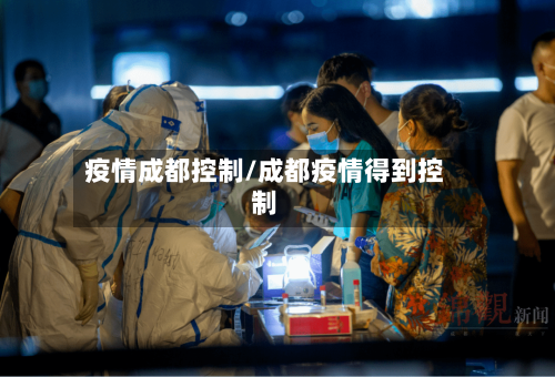 疫情成都控制/成都疫情得到控制-第2张图片
