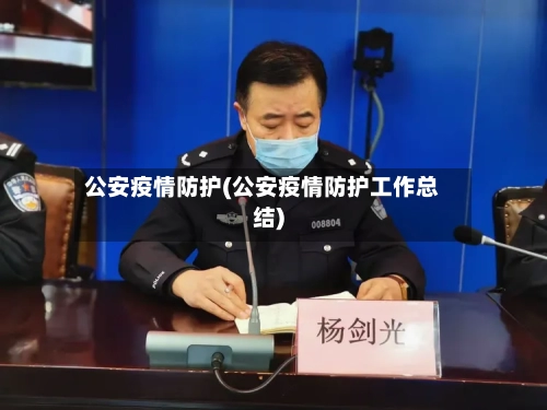 公安疫情防护(公安疫情防护工作总结)-第3张图片