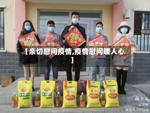 【亲切慰问疫情,疫情慰问暖人心】-第3张图片