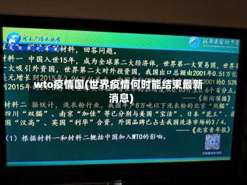 wto疫情国(世界疫情何时能结束最新消息)