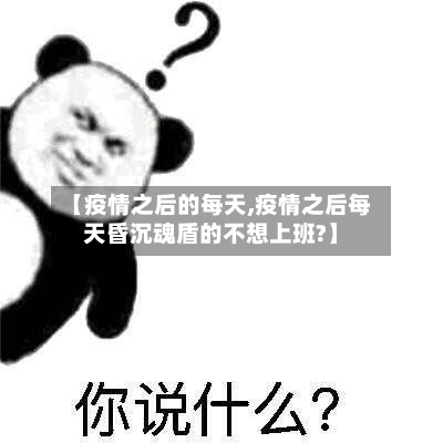 【疫情之后的每天,疫情之后每天昏沉魂盾的不想上班?】-第2张图片