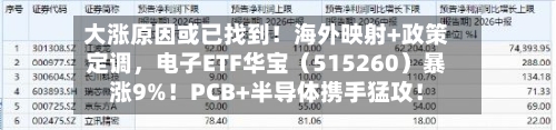 大涨原因或已找到！海外映射+政策定调	，电子ETF华宝（515260）暴涨9%！PCB+半导体携手猛攻！-第2张图片