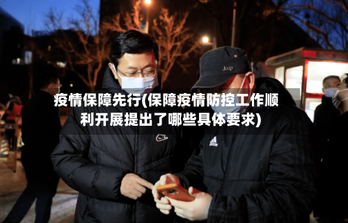 疫情保障先行(保障疫情防控工作顺利开展提出了哪些具体要求)-第2张图片