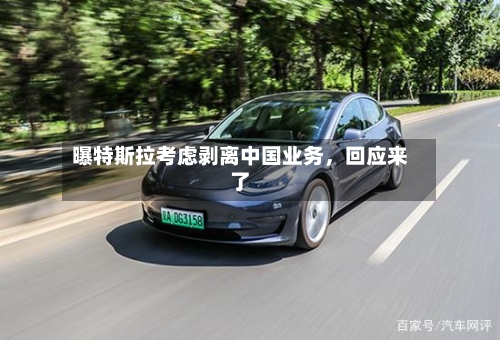 曝特斯拉考虑剥离中国业务，回应来了