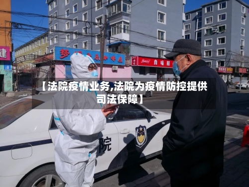 【法院疫情业务,法院为疫情防控提供司法保障】