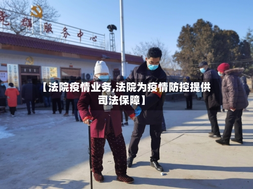 【法院疫情业务,法院为疫情防控提供司法保障】-第2张图片