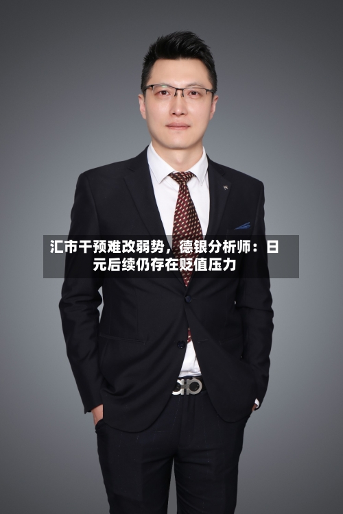汇市干预难改弱势，德银分析师：日元后续仍存在贬值压力-第2张图片