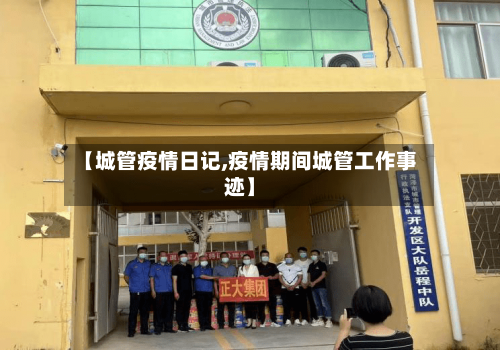 【城管疫情日记,疫情期间城管工作事迹】