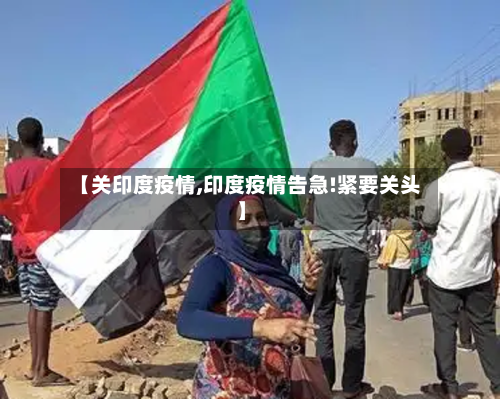 【关印度疫情,印度疫情告急!紧要关头】