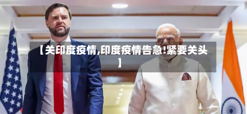 【关印度疫情,印度疫情告急!紧要关头】-第2张图片
