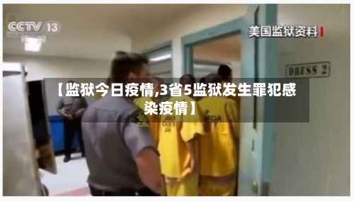 【监狱今日疫情,3省5监狱发生罪犯感染疫情】-第3张图片