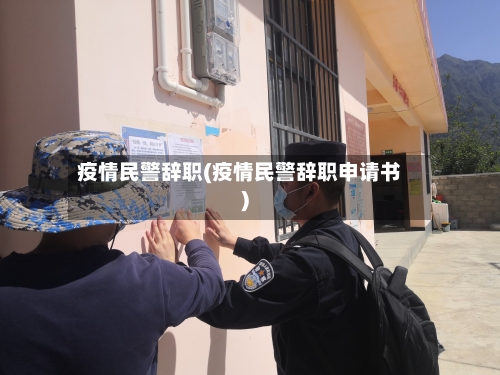 疫情民警辞职(疫情民警辞职申请书)-第2张图片