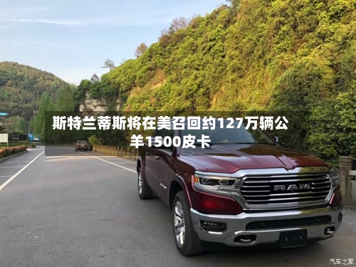 斯特兰蒂斯将在美召回约127万辆公羊1500皮卡