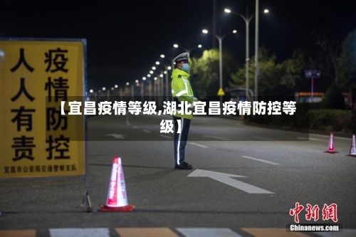 【宜昌疫情等级,湖北宜昌疫情防控等级】-第3张图片