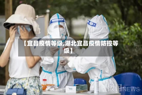 【宜昌疫情等级,湖北宜昌疫情防控等级】