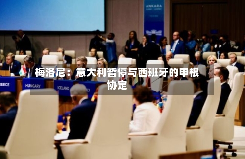 梅洛尼：意大利暂停与西班牙的申根协定