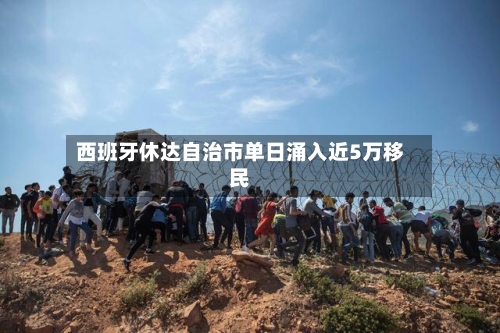 西班牙休达自治市单日涌入近5万移民