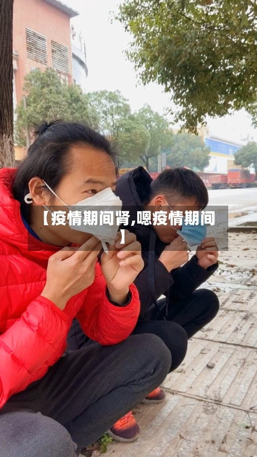 【疫情期间肾,嗯疫情期间】