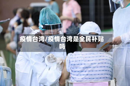 疫情台湾/疫情台湾是全民补贴吗