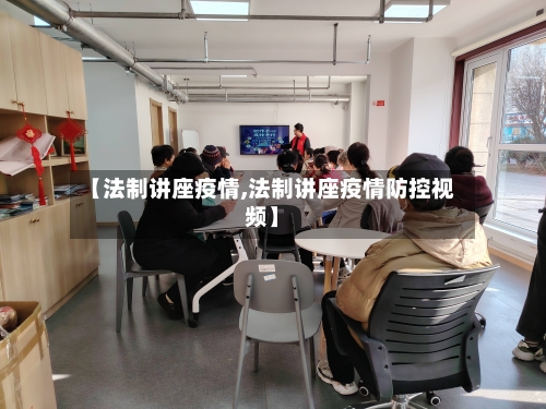 【法制讲座疫情,法制讲座疫情防控视频】