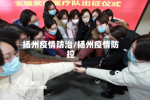扬州疫情防治/扬州疫情防控-第1张图片