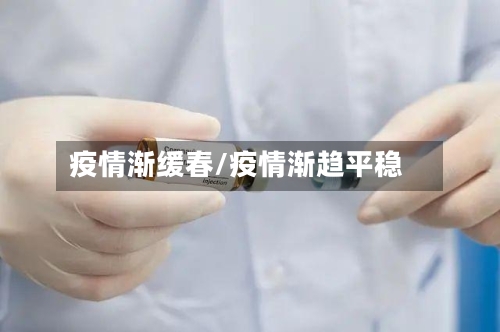 疫情渐缓春/疫情渐趋平稳-第3张图片