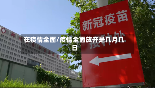 在疫情全面/疫情全面放开是几月几日-第3张图片