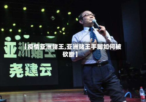 【疫情亚洲赌王,亚洲赌王手脚如何被砍断】