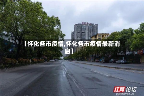 【怀化各市疫情,怀化各市疫情最新消息】-第2张图片