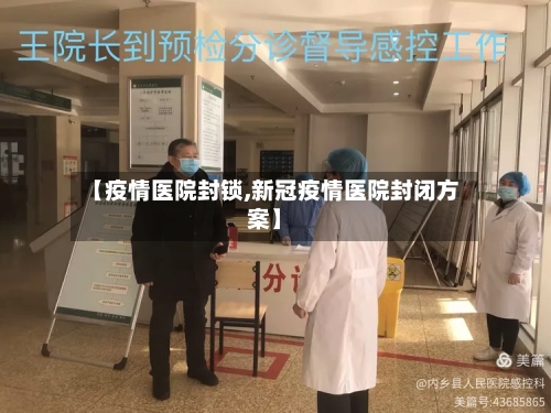 【疫情医院封锁,新冠疫情医院封闭方案】