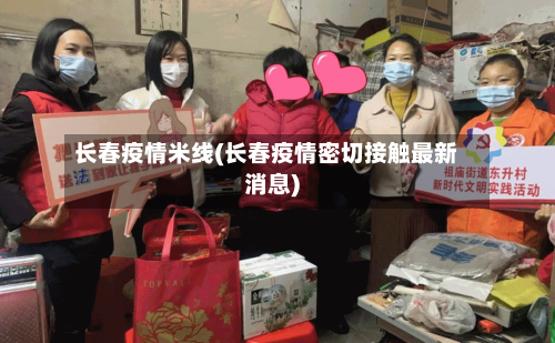 长春疫情米线(长春疫情密切接触最新消息)-第2张图片