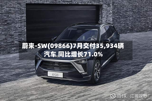蔚来-SW(09866)7月交付35,934辆汽车 同比增长71.0%-第2张图片