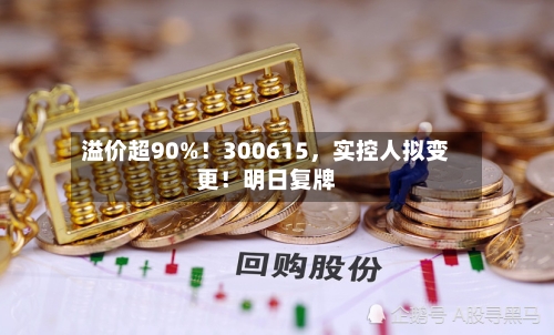 溢价超90%！300615	，实控人拟变更！明日复牌-第2张图片