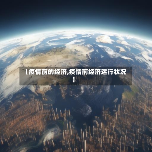 【疫情前的经济,疫情前经济运行状况】-第3张图片
