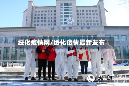 绥化疫情网/绥化疫情最新发布