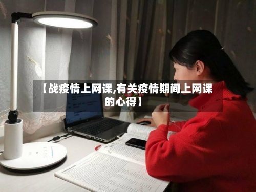 【战疫情上网课,有关疫情期间上网课的心得】