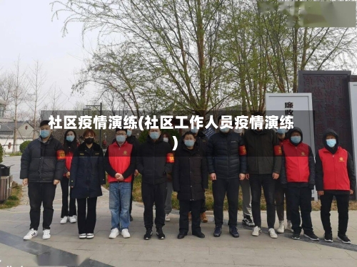 社区疫情演练(社区工作人员疫情演练)