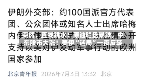 突然，直线跳水！原油暗盘暴跌	，中东股市大涨！美伊“迷局	”一夜反转-第2张图片