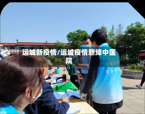 运城新疫情/运城疫情新绛中医院