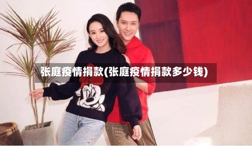 张庭疫情捐款(张庭疫情捐款多少钱)-第3张图片