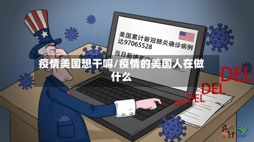 疫情美国想干嘛/疫情的美国人在做什么