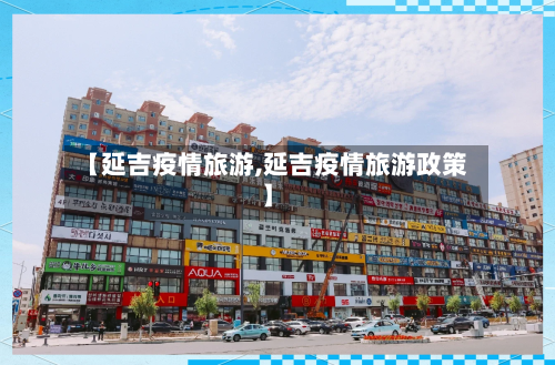 【延吉疫情旅游,延吉疫情旅游政策】-第2张图片