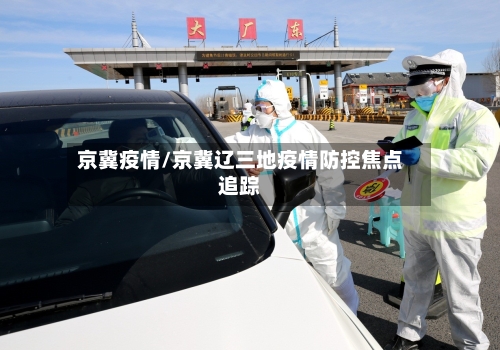 京冀疫情/京冀辽三地疫情防控焦点追踪-第3张图片